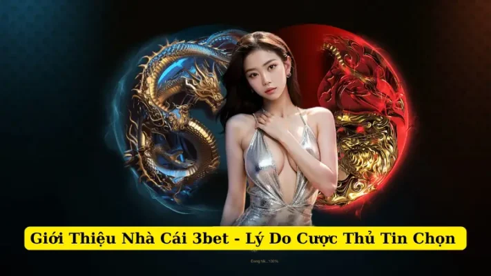 Giới Thiệu Nhà Cái 3bet - Lý Do Cược Thủ Tin Chọn 
